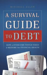 Cover image for Survival Guide to Debt: How to Overcome Tough Times & Restore Your Financial Health