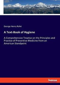 Cover image for A Text-Book of Hygiene: A Comprehensive Treatise on the Principles and Practice of Preventive Medicine from an American Standpoint