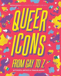 Cover image for Queer Icons from Gay to Z: Activists, Artists & Trailblazers
