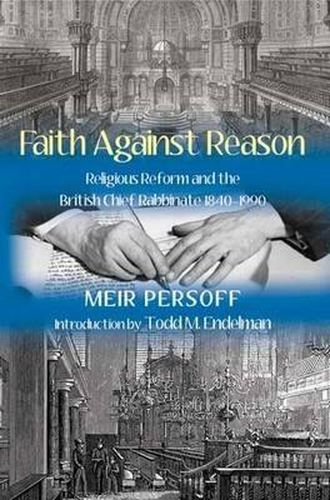 Cover image for Faith Against Reason: Religious reform and the British Chief Rabbinate, 1840-1990