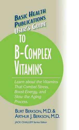 Cover image for User's Guide to the B-Complex Vitamins: Learn about the Vitamins That Combat Stress, Boost Energy, and Slow the Aging Process.