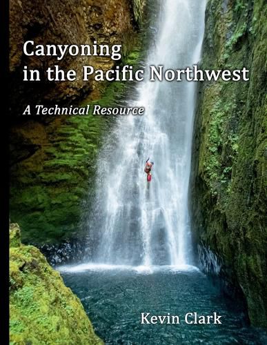 Cover image for Canyoning in the Pacific Northwest: A Technical Resource
