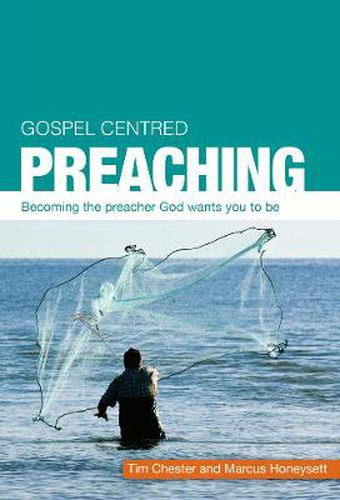 Gospel Centred Preaching: Becoming the preacher God wants you to be