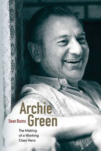 Cover image for Archie Green: The Making of a Working-Class Hero