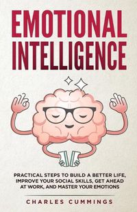 Cover image for Emotional Intelligence: Practical Steps to Build a Better Life, Improve Your Social Skills, Get Ahead at Work, and Master Your Emotions