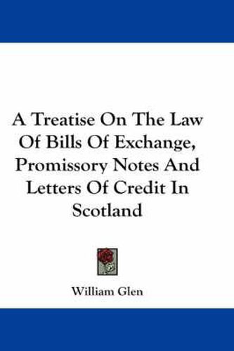 Cover image for A Treatise on the Law of Bills of Exchange, Promissory Notes and Letters of Credit in Scotland