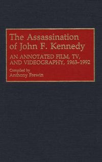 Cover image for The Assassination of John F. Kennedy: An Annotated Film, TV, and Videography, 1963-1992