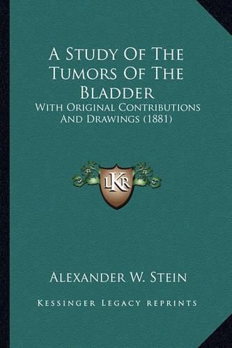 Cover image for A Study of the Tumors of the Bladder: With Original Contributions and Drawings (1881)