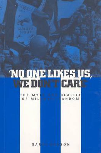 Cover image for No One Likes Us, We Don't Care: The Myth and Reality of Millwall Fandom