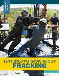 Cover image for 12 Things to Know about Fracking