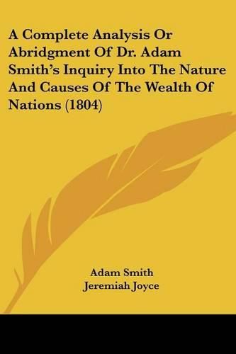 Cover image for A Complete Analysis or Abridgment of Dr. Adam Smith's Inquiry Into the Nature and Causes of the Wealth of Nations (1804)