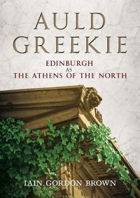 Cover image for Auld Greekie: Edinburgh as The Athens of the North