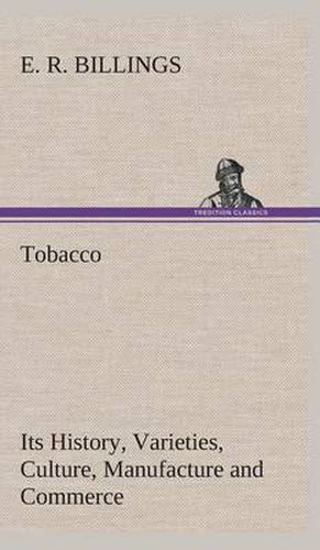 Cover image for Tobacco Its History, Varieties, Culture, Manufacture and Commerce