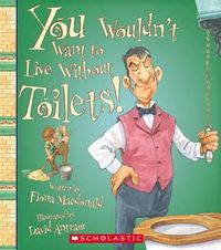 Cover image for You Wouldn't Want to Live Without Toilets!