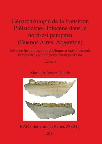 Cover image for Geoarcheologie de la transition Pleistocene-Holocene dans le nord-est pampeen (Buenos Aires, Argentine), Volume I: Revision historique, stratigraphique et taphonomique. Perspectives pour le peuplement pre-LGM