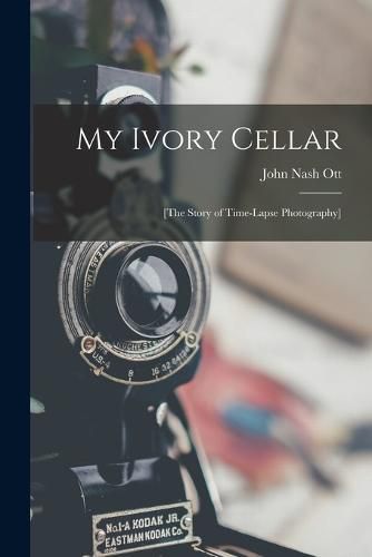 Cover image for My Ivory Cellar; [the Story of Time-lapse Photography]