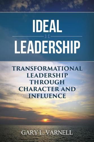 Cover image for Ideal Leadership: Transformational Leadership Through Character and Influence