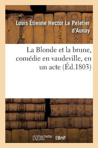 Cover image for La Blonde Et La Brune, Comedie En Vaudeville, En Un Acte