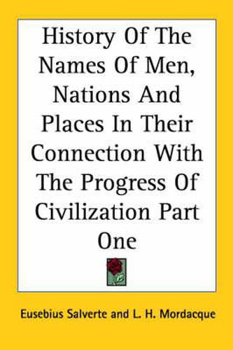 Cover image for History Of The Names Of Men, Nations And Places In Their Connection With The Progress Of Civilization Part One