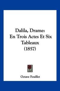 Cover image for Dalila, Drame: En Trois Actes Et Six Tableaux (1857)