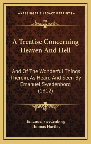 Cover image for A Treatise Concerning Heaven and Hell: And of the Wonderful Things Therein, as Heard and Seen by Emanuel Swedenborg (1812)