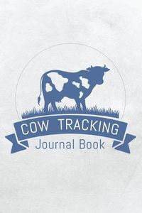 Cover image for Cow Tracking Journal Book: Tracking Calf ID, Birth Date, Calf Vigor, Weight gain, vaccination
