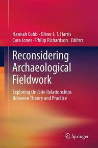 Cover image for Reconsidering Archaeological Fieldwork: Exploring On-Site Relationships Between Theory and Practice