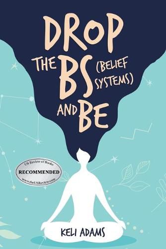 Cover image for Drop the Bs (Belief Systems) and Be