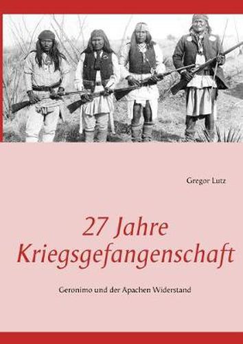 Cover image for 27 Jahre Kriegsgefangenschaft: Geronimo und der Apachen Widerstand