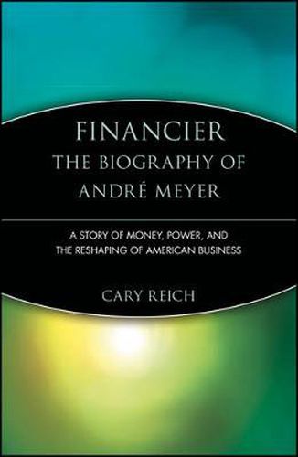 Cover image for Financier - The Biography of Andre Meyer: A Story of Money, Power and the Reshaping of American Business