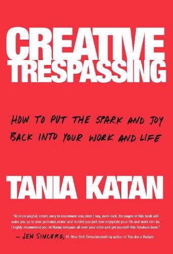 Creative Trespassing: A Totally Unauthorized Guide to Unleashing Your Inner Rebel and Sneaking More Imagination into Your Life and Work