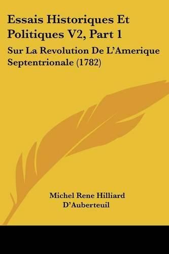 Cover image for Essais Historiques Et Politiques V2, Part 1: Sur La Revolution de L'Amerique Septentrionale (1782)