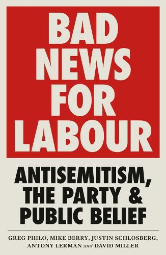 Bad News for Labour: Antisemitism, the Party and Public Belief