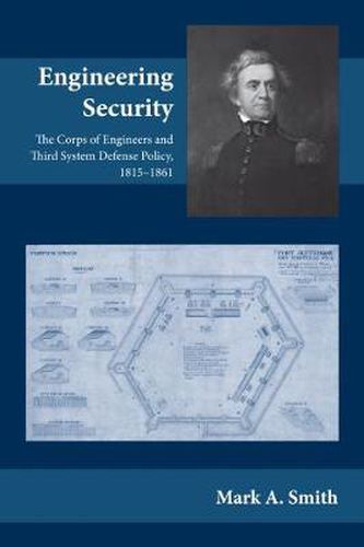 Cover image for Engineering Security: The Corps of Engineers and Third System Defense Policy, 1815-1861