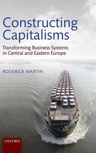 Cover image for Constructing Capitalisms: Transforming Business Systems in Central and Eastern Europe