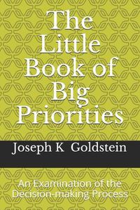 Cover image for The Little Book of Big Priorities: An Examination of the Decision-making Process