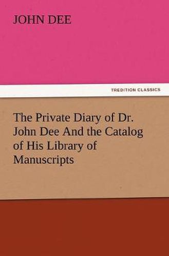 Cover image for The Private Diary of Dr. John Dee and the Catalog of His Library of Manuscripts