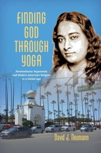 Cover image for Finding God through Yoga: Paramahansa Yogananda and Modern American Religion in a Global Age