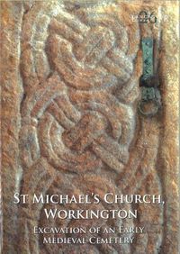 Cover image for St Michael's Church, Workington: Excavation of an Early Medieval Cemetery