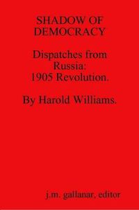 Cover image for SHADOW OF DEMOCRACY. Dispatches from Russia: 1905 Revolution, by Harold Williams.