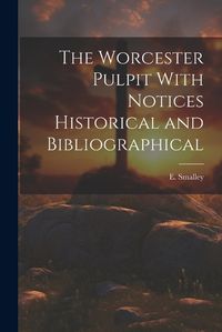 Cover image for The Worcester Pulpit With Notices Historical and Bibliographical