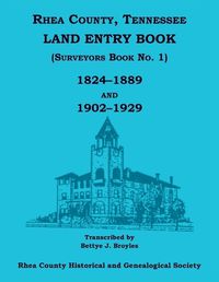 Cover image for Rhea County, Tennessee Land Entry Book (Surveyors Book No. 1), 1824-1889 and 1902-1929