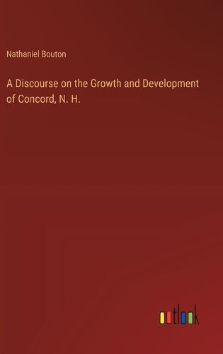 A Discourse on the Growth and Development of Concord, N. H.