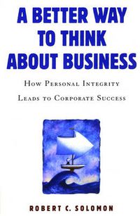 Cover image for A Better Way to Think About Business: How Personal Integrity Leads to Corporate Success