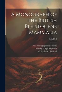 Cover image for A Monograph of the British Pleistocene Mammalia; v. 3; pt. 5