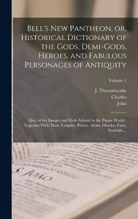 Cover image for Bell's New Pantheon, or, Historical Dictionary of the Gods, Demi-gods, Heroes, and Fabulous Personages of Antiquity