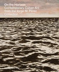 Cover image for On the Horizon: Contemporary Cuban Art from the Jorge M. Perez Collection
