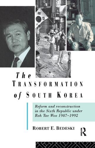 Cover image for The transformation of South Korea: Reform and reconstitution in the Sixth Republic under Roh Tae Woo, 1987-1992