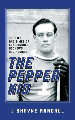 Cover image for The Pepper Kid: The Life and Times of Ken Randall, Hockey's Bad Hombre