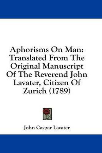 Cover image for Aphorisms on Man: Translated from the Original Manuscript of the Reverend John Lavater, Citizen of Zurich (1789)